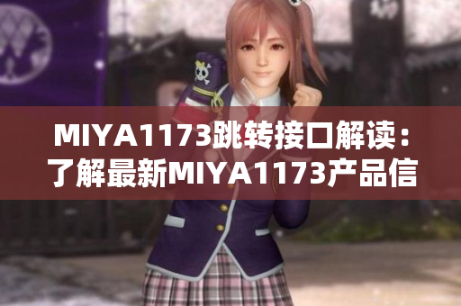 MIYA1173跳转接口解读：了解最新MIYA1173产品信息及使用方法