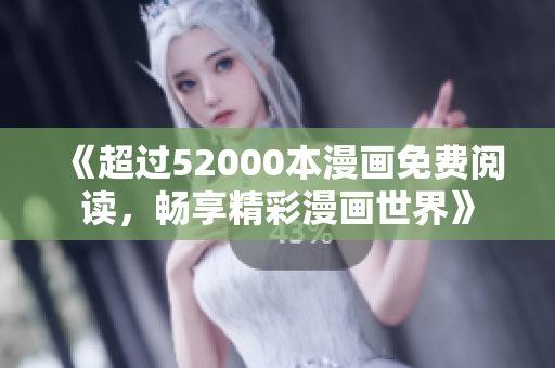 《超过52000本漫画免费阅读，畅享精彩漫画世界》