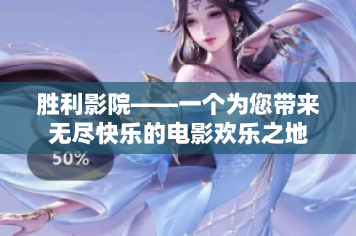 胜利影院——一个为您带来无尽快乐的电影欢乐之地