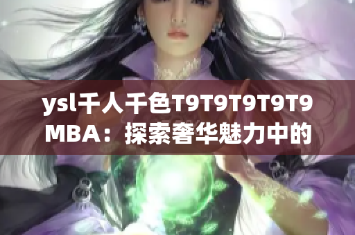 ysl千人千色T9T9T9T9T9MBA：探索奢华魅力中的多彩世界