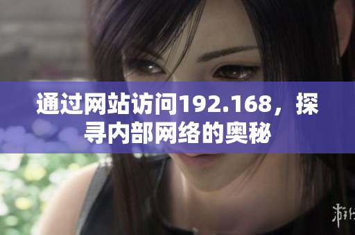 通过网站访问192.168，探寻内部网络的奥秘