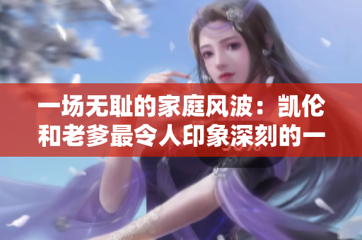 一场无耻的家庭风波：凯伦和老爹最令人印象深刻的一句话